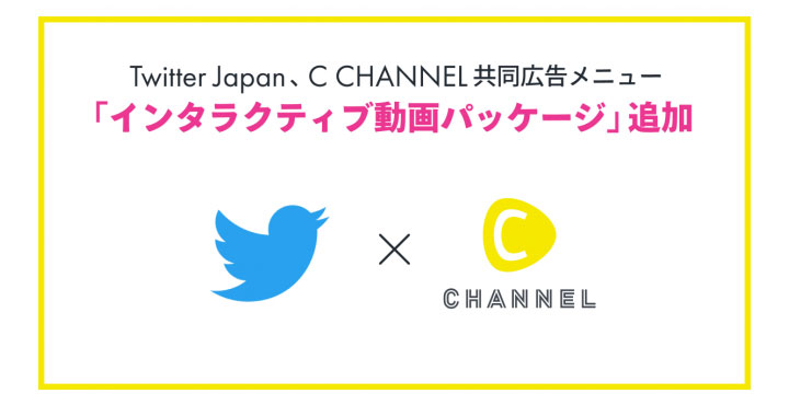 C CHANNEL × Twitterスポンサーシップ広告 インタラクティブ動画パッケージ