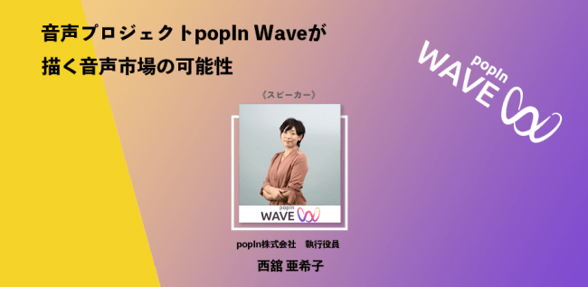 popInが描くミライとは〜Vision Thinking〜音声プロジェクトpopIn Waveが描く音声市場の可能性