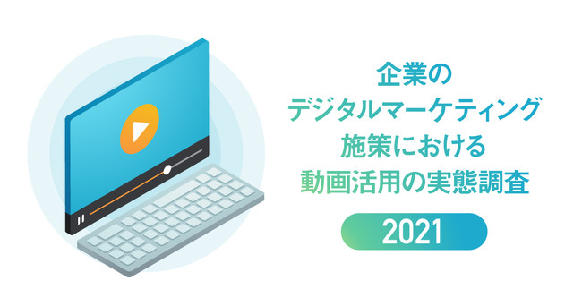 アライドアーキテクツ、「企業のデジタルマーケティング施策におけるの動画活用の実態調査 2021」