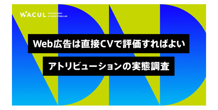 【WACUL調査】Web広告は直接CVで評価すればよい。アトリビューションの実態調査