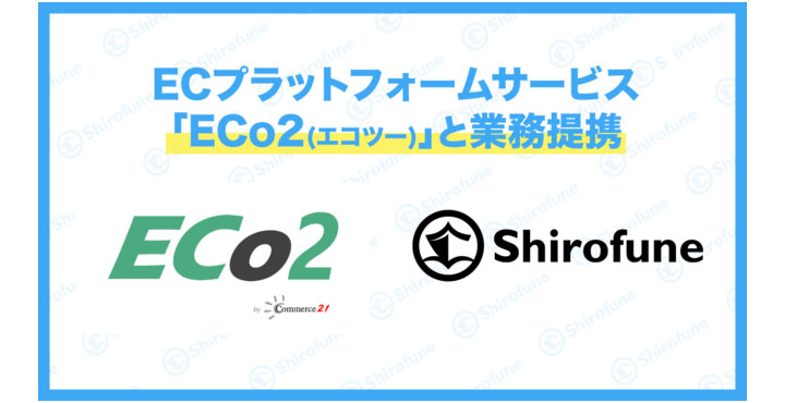 Shirofune、ECプラットフォームサービス「ECo2(エコツー)」と業務提携