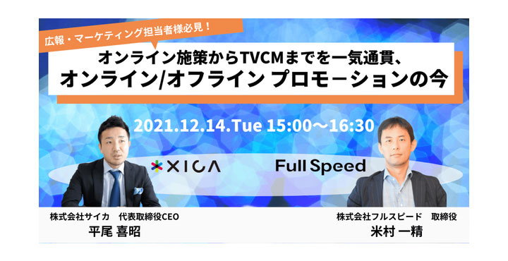 ［12月14日(火)開催 フルスピード社×サイカ共催セミナー］ 広報、マーケティング担当者様必見！ オンライン施策からTVCMまで、 オンライン／オフライン プロモーションの今を語る。