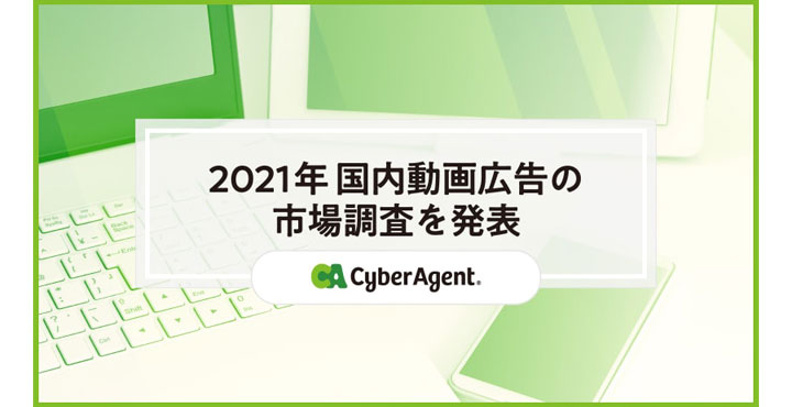 サイバーエージェント、2021年国内動画広告の市場調査を発表